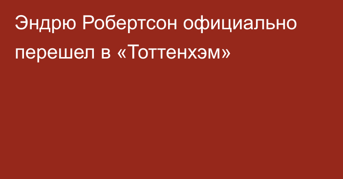 Эндрю Робертсон официально перешел в «Тоттенхэм»