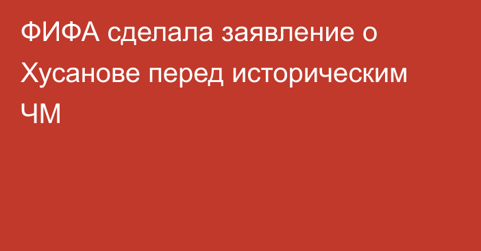 ФИФА сделала заявление о Хусанове перед историческим ЧМ