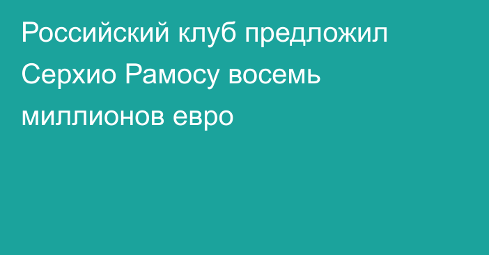 Российский клуб предложил Серхио Рамосу восемь миллионов евро