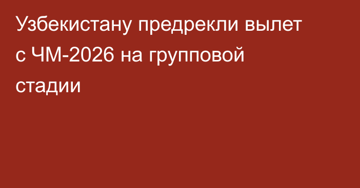 Узбекистану предрекли вылет с ЧМ-2026 на групповой стадии