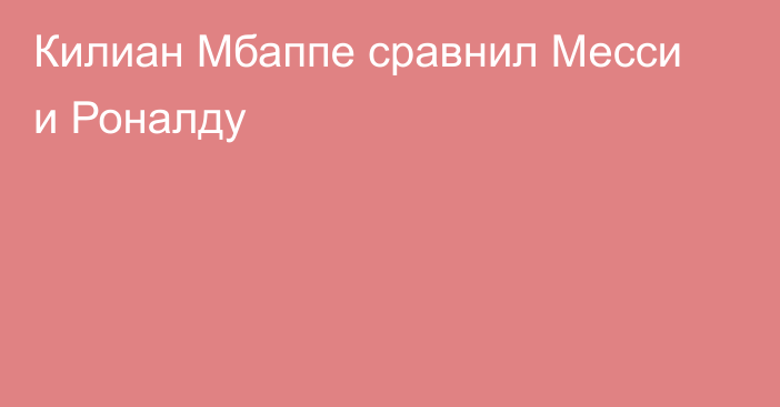 Килиан Мбаппе сравнил Месси и Роналду