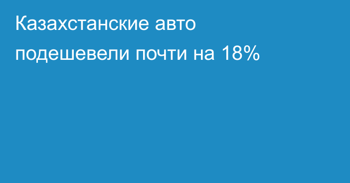 Казахстанские авто подешевели почти на 18%