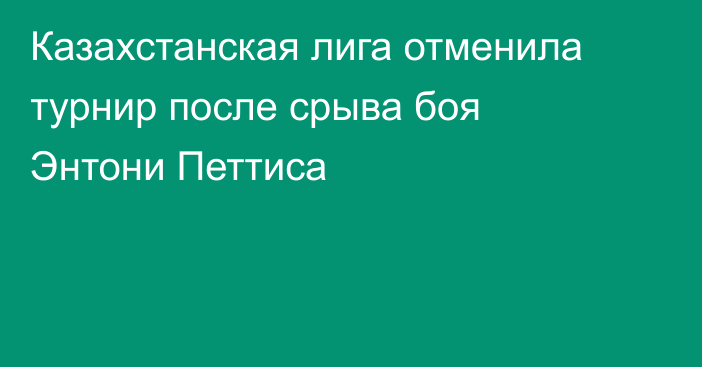 Казахстанская лига отменила турнир после срыва боя Энтони Петтиса