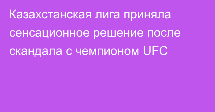 Казахстанская лига приняла сенсационное решение после скандала с чемпионом UFC
