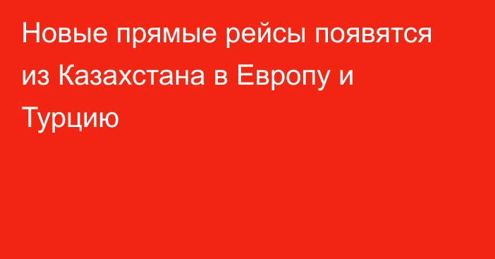 Новые прямые рейсы появятся из Казахстана в Европу и Турцию