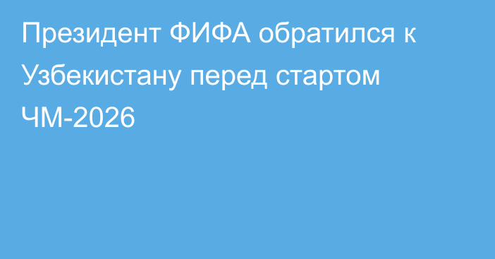 Президент ФИФА обратился к Узбекистану перед стартом ЧМ-2026