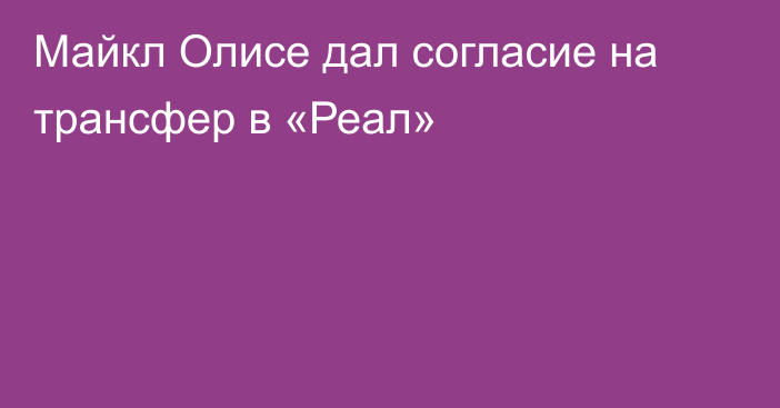 Майкл Олисе дал согласие на трансфер в «Реал»