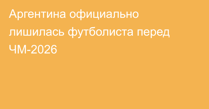 Аргентина официально лишилась футболиста перед ЧМ-2026