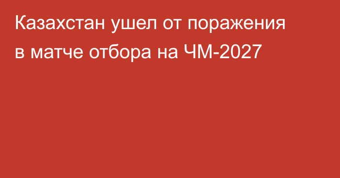 Казахстан ушел от поражения в матче отбора на ЧМ-2027