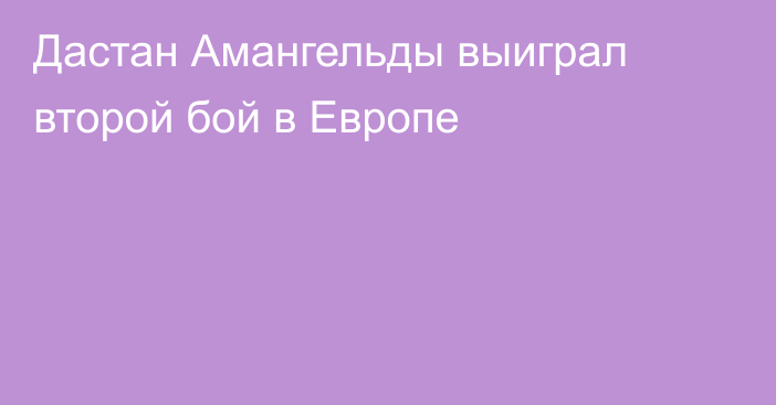 Дастан Амангельды выиграл второй бой в Европе