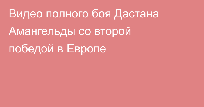 Видео полного боя Дастана Амангельды со второй победой в Европе