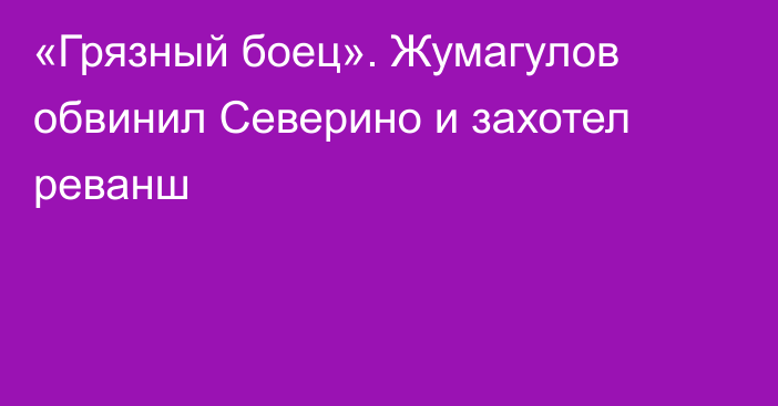 «Грязный боец». Жумагулов обвинил Северино и захотел реванш