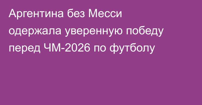 Аргентина без Месси одержала уверенную победу перед ЧМ-2026 по футболу