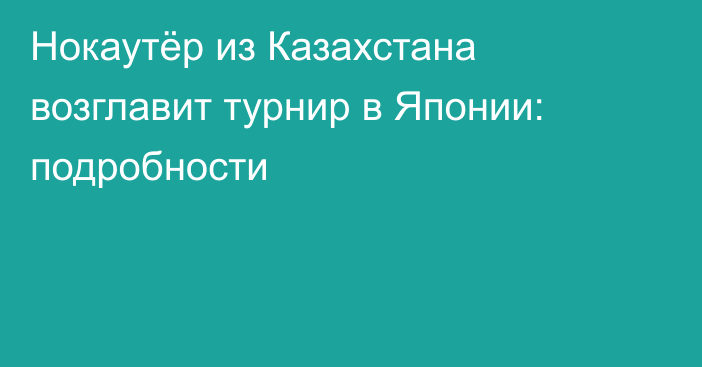 Нокаутёр из Казахстана возглавит турнир в Японии: подробности