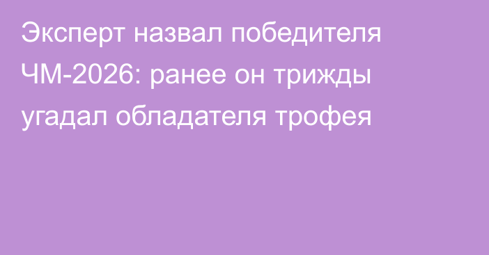 Эксперт назвал победителя ЧМ-2026: ранее он трижды угадал обладателя трофея