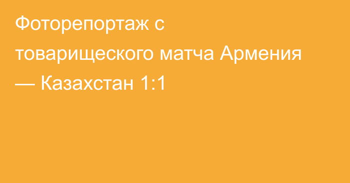 Фоторепортаж с товарищеского матча Армения — Казахстан 1:1