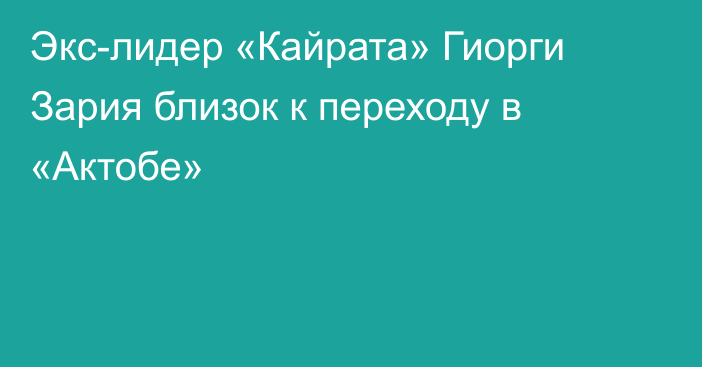 Экс-лидер «Кайрата» Гиорги Зария близок к переходу в «Актобе»