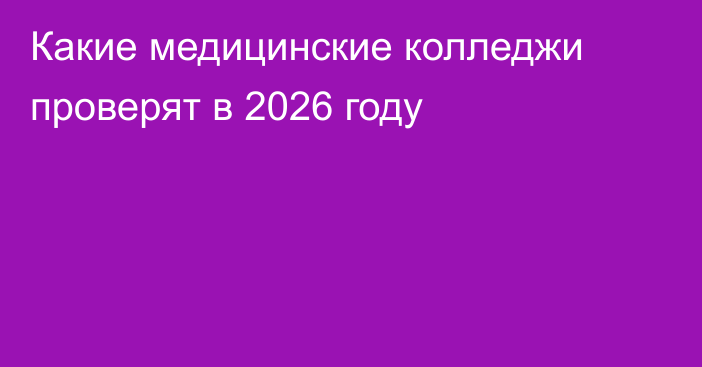 Какие медицинские колледжи проверят в 2026 году