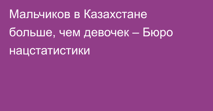 Мальчиков в Казахстане больше, чем девочек – Бюро нацстатистики