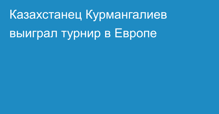 Казахстанец Курмангалиев выиграл турнир в Европе