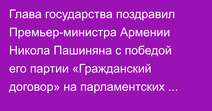 Глава государства поздравил Премьер-министра Армении Никола Пашиняна с победой его партии «Гражданский договор» на парламентских выборах