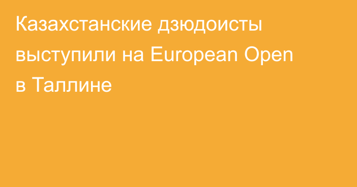 Казахстанские дзюдоисты выступили на European Open в Таллине