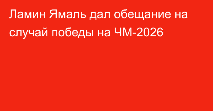Ламин Ямаль дал обещание на случай победы на ЧМ-2026