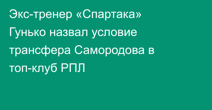 Экс-тренер «Спартака» Гунько назвал условие трансфера Самородова в топ-клуб РПЛ