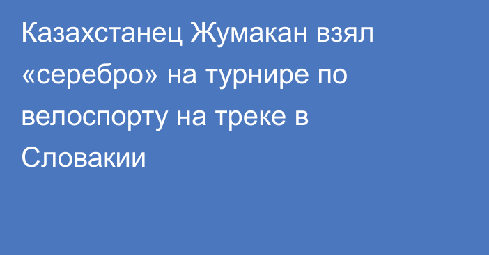 Казахстанец Жумакан взял «серебро» на турнире по велоспорту на треке в Словакии