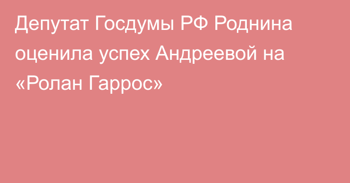 Депутат Госдумы РФ Роднина оценила успех Андреевой на «Ролан Гаррос»