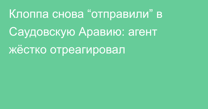 Клоппа снова “отправили” в Саудовскую Аравию: агент жёстко отреагировал