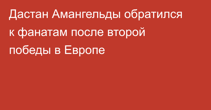 Дастан Амангельды обратился к фанатам после второй победы в Европе