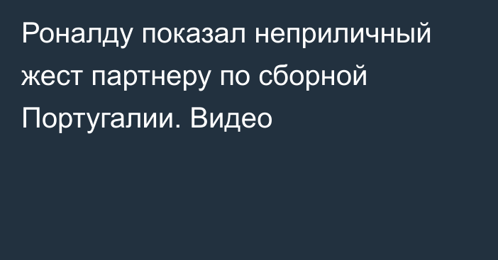 Роналду показал неприличный жест партнеру по сборной Португалии. Видео