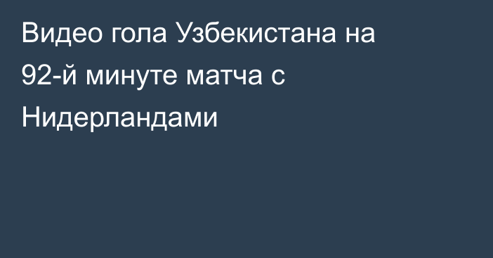 Видео гола Узбекистана на 92-й минуте матча с Нидерландами