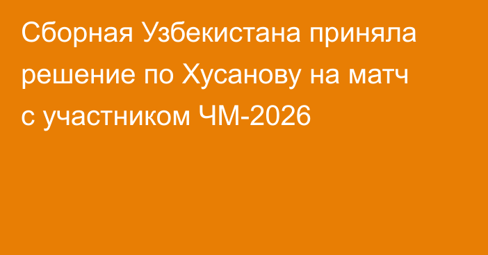 Сборная Узбекистана приняла решение по Хусанову на матч с участником ЧМ-2026