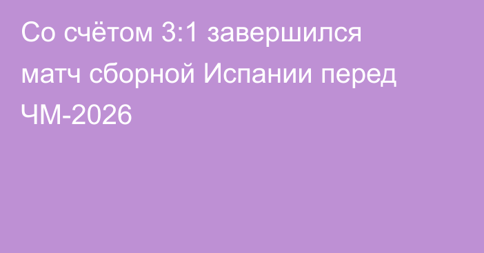 Со счётом 3:1 завершился матч сборной Испании перед ЧМ-2026