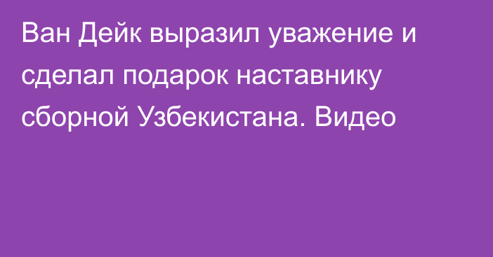 Ван Дейк выразил уважение и сделал подарок наставнику сборной Узбекистана. Видео