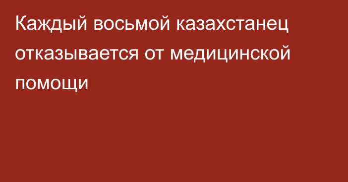 Каждый восьмой казахстанец отказывается от медицинской помощи