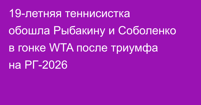 19-летняя теннисистка обошла Рыбакину и Соболенко в гонке WTA после триумфа на РГ-2026