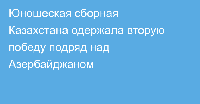 Юношеская сборная Казахстана одержала вторую победу подряд над Азербайджаном