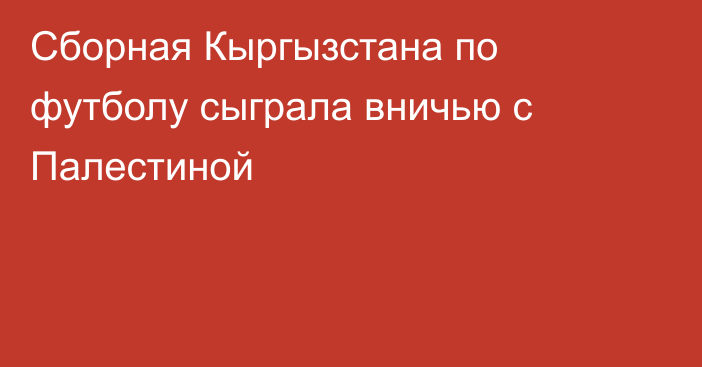 Сборная Кыргызстана по футболу сыграла вничью с Палестиной