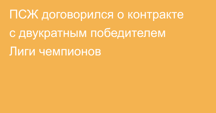 ПСЖ договорился о контракте с двукратным победителем Лиги чемпионов
