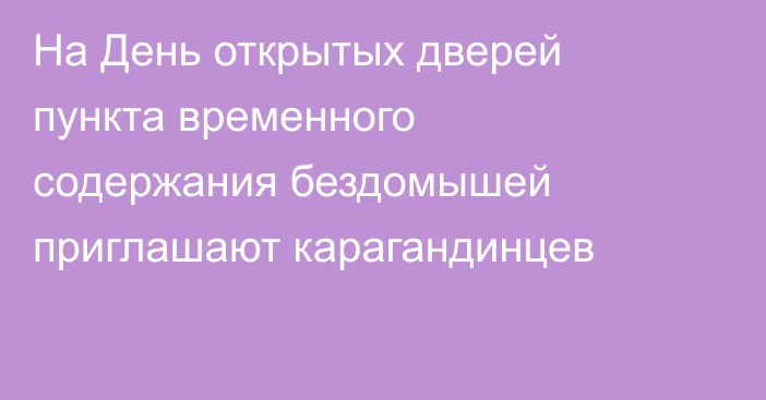 На День открытых дверей пункта временного содержания бездомышей приглашают карагандинцев