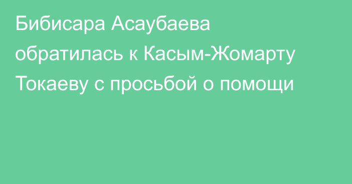 Бибисара Асаубаева обратилась к Касым-Жомарту Токаеву с просьбой о помощи