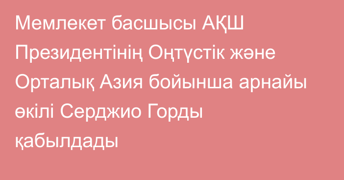 Мемлекет басшысы АҚШ Президентінің Оңтүстік және Орталық Азия бойынша арнайы өкілі Серджио Горды қабылдады