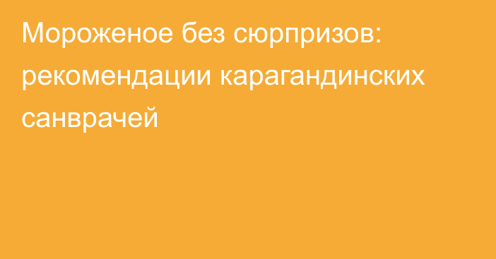 Мороженое без сюрпризов: рекомендации карагандинских санврачей