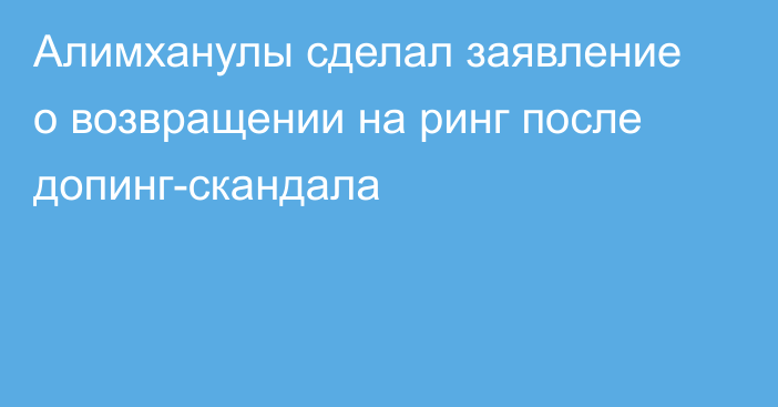 Алимханулы сделал заявление о возвращении на ринг после допинг-скандала