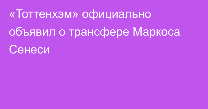 «Тоттенхэм» официально объявил о трансфере Маркоса Сенеси