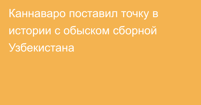 Каннаваро поставил точку в истории с обыском сборной Узбекистана