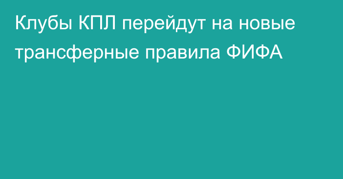 Клубы КПЛ перейдут на новые трансферные правила ФИФА